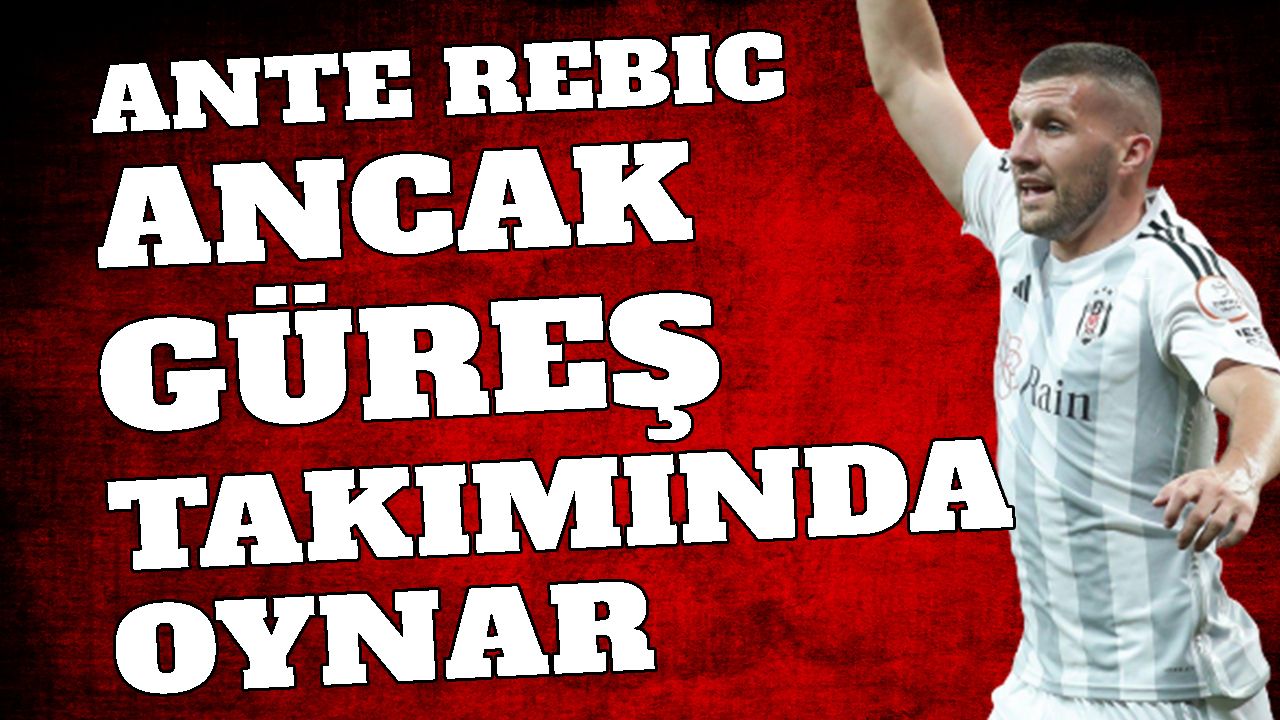 "Ante Rebic ancak Beşiktaş güreş takımında oynar"