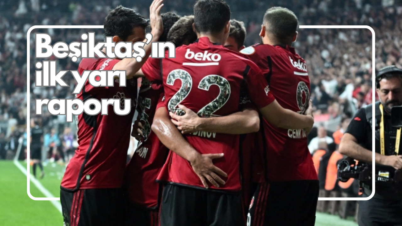 İşte Beşiktaş'ın ilk yarı karnesi!
