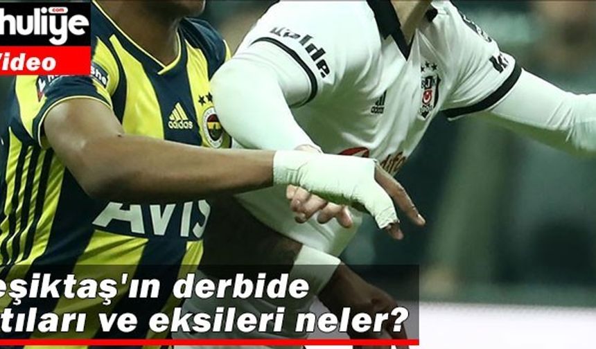 Beşiktaş'ın derbide artıları ve eksileri neler?