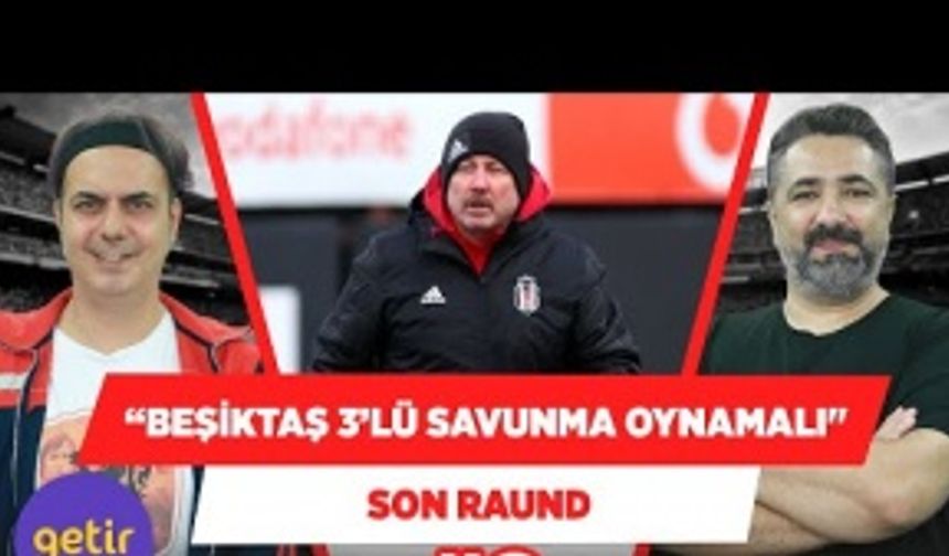 "Beşiktaş'ın yerinde olsam 3'lü savunma oynatırım!"